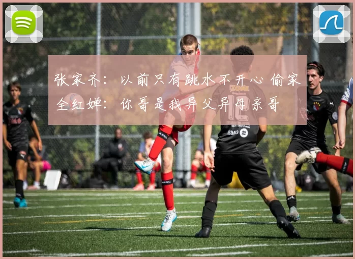 张家齐:以前只有跳水不开心 偷家全红婵:你哥是我异父异母亲哥