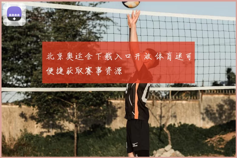 北京奥运会下载入口开放 体育迷可便捷获取赛事资源