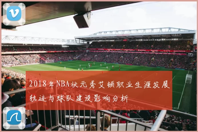 2018年NBA状元秀艾顿职业生涯发展轨迹与球队建设影响分析