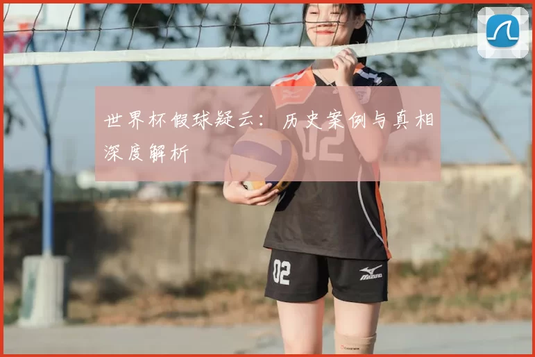 世界杯假球疑云：历史案例与真相深度解析
