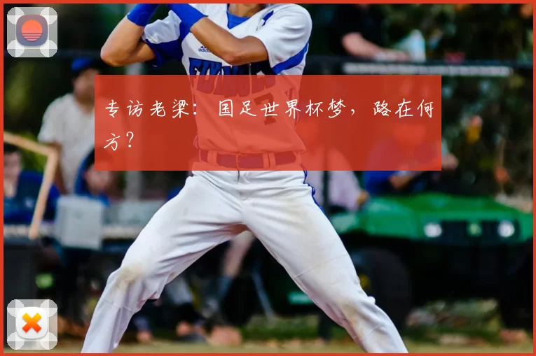 专访老梁:国足世界杯梦,路在何方?