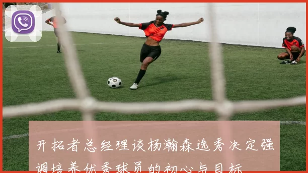 开拓者总经理谈杨瀚森选秀决定强调培养优秀球员的初心与目标