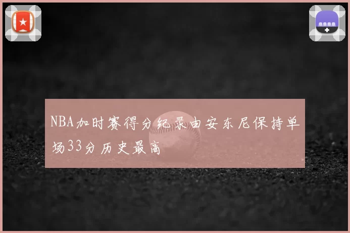 NBA加时赛得分纪录由安东尼保持单场33分历史最高