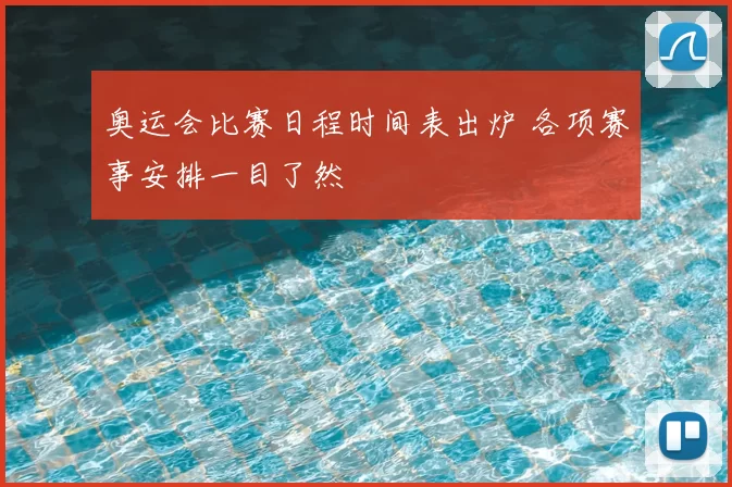 奥运会比赛日程时间表出炉 各项赛事安排一目了然