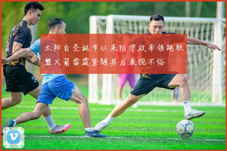 太阳自圣诞节以来防守效率领跑联盟火箭雷霆紧随其后表现不俗