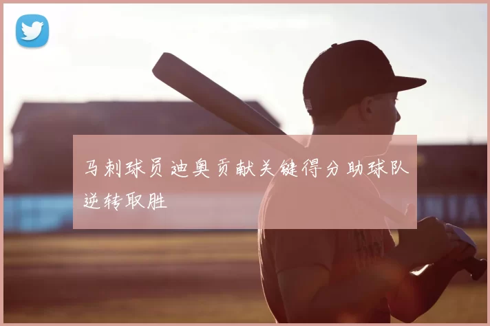 马刺球员迪奥贡献关键得分助球队逆转取胜