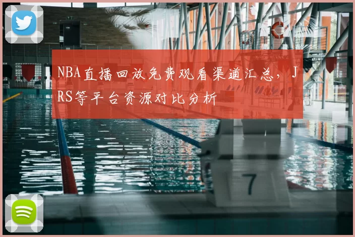 NBA直播回放免费观看渠道汇总，JRS等平台资源对比分析