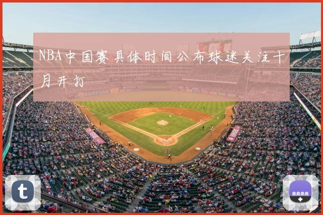 NBA中国赛具体时间公布球迷关注十月开打