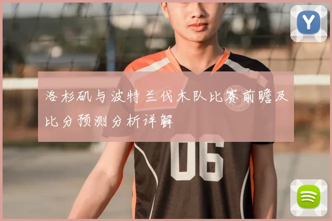 洛杉矶与波特兰伐木队比赛前瞻及比分预测分析详解