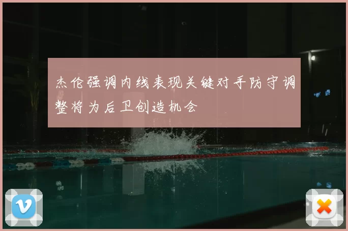 杰伦强调内线表现关键对手防守调整将为后卫创造机会