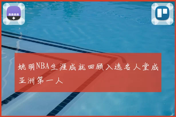 姚明NBA生涯成就回顾入选名人堂成亚洲第一人