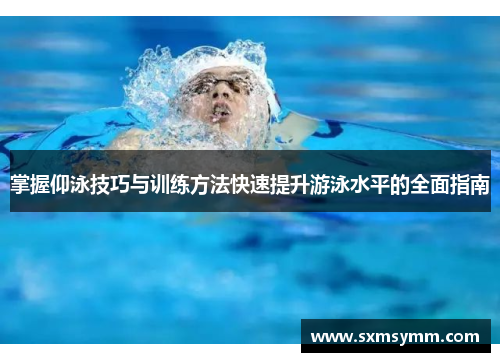 掌握仰泳技巧与训练方法快速提升游泳水平的全面指南