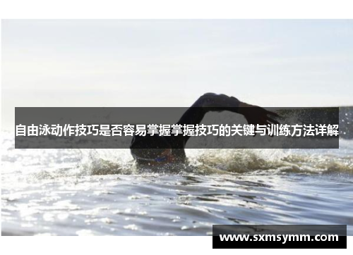 自由泳动作技巧是否容易掌握掌握技巧的关键与训练方法详解